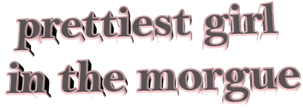 a black and white text gif with a transparent background. it reads "prettiest girl in the morgue"