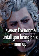 an image of astarion from baldur's gate 3. it has text that says "i swear i'm normal until you bring this man up"